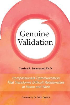 Genuine Validation: Compassionate Communication That Transforms Difficult Relationships at Home and Work - Corrine Stoewsand - cover