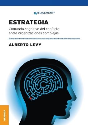 Estrategia: Comando Cognitivo Del Conflicto Entre Organizaciones Complejas - Alberto Levy - cover