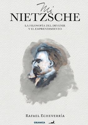 Mi Nietzsche: La Filosofia Del Devenir Y El Emprendimiento - Rafael Echeverria - cover