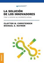 La Solución de los innovadores: Crear Y Sostener Un Crecimiento Exitoso