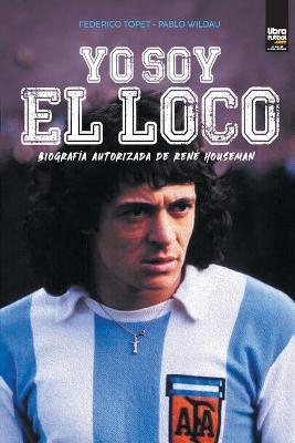 Yo soy el loco: Biografia Autorizada de Rene Houseman - Federico Topet,Pablo Wildau - cover