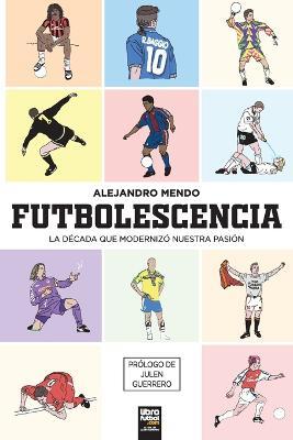 Futbolescencia: la decada que modernizo nuestra pasion - Alejandro Mendo - cover