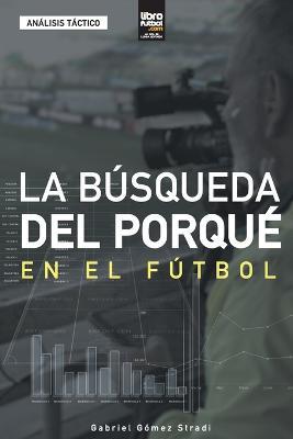 La busqueda del porque en el futbol - Gabriel Gomez Stradi - cover