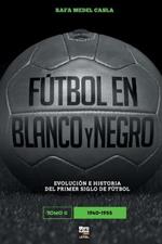 Futbol en blanco y negro II: evolucion e historia del primer siglo del futbol