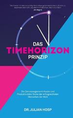 Das Timehorizon Prinzip: Die Zeitmanagement-Hacks und Produktivitats-Tricks der erfolgreichsten Menschen der Welt