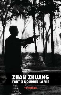 Zhan Zhuang: L'Art de Nourrir la Vie - Yong Nian Yu - cover