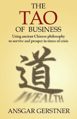Tao of Business: Using Ancient Chinese Philosophy to Survive and Prosper in Times of Crisis - Ansgar Gerstner - cover