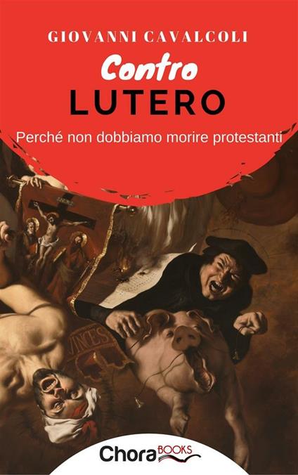 Contro Lutero. Perché non dobbiamo morire protestanti - Giovanni Cavalcoli - ebook