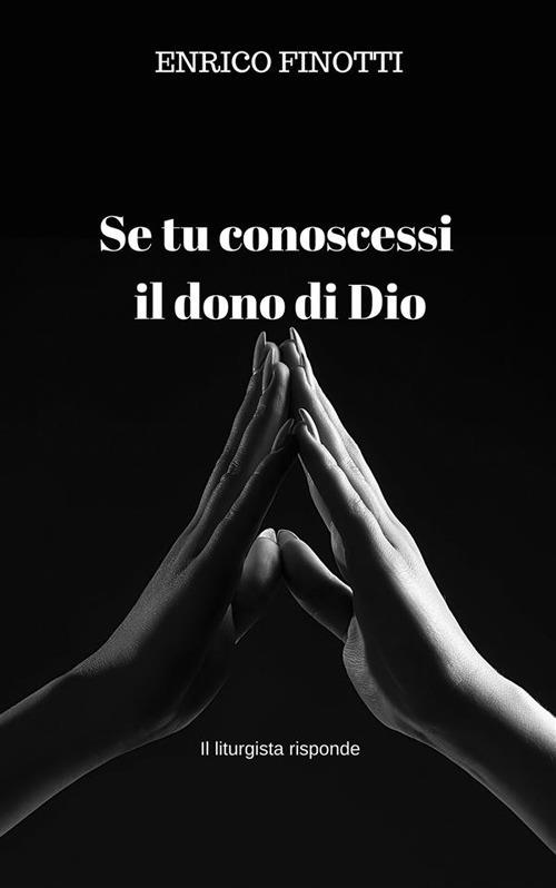 Se tu conoscessi il dono di Dio. Il liturgista risponde - Enrico Finotti - ebook