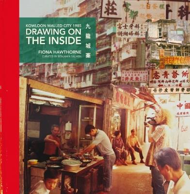 Drawing on the Inside: Kowloon Walled City 1985 - Fiona Hawthorne - cover
