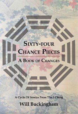 Sixty-Four Chance Pieces: A Book of Changes - Will Buckingham - cover