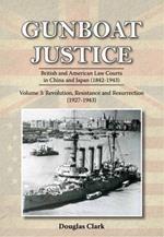 Gunboat Justice - Revolution, Resistance and Resurrection (1842-1942): Britsih and American Law Courts in China & Japan (1842-1943)