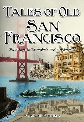 Tales of Old San Francisco: The Rich Past of America's Most Magical City - Graham Earnshaw - cover