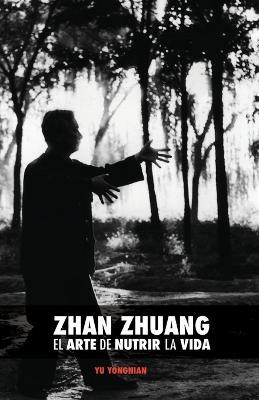 Zhan Zhuang: El Arte de Nutrir La Vida: El Poder de la Quietud - Yong Nian Yu - cover
