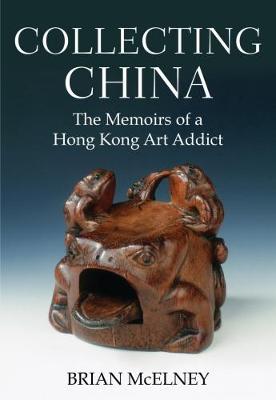 Collecting China: The Memoirs of a Hong Kong Art Addict - Brian McElney - cover