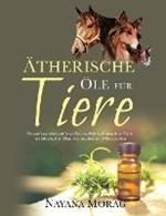 Ätherische Öle für Tiere: Ein umfassender Leitfaden für das Wohlbefinden Ihrer Tiere mit ätherischen Ölen, Hydrolaten und Pflanzenölen