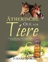 Ätherische Öle für Tiere: Ein umfassender Leitfaden fu&#776;r das Wohlbefinden Ihrer Tiere mit a&#776;therischen Ölen, Hydrolaten und Pflanzeno&#776;len - Nayana Morag - cover