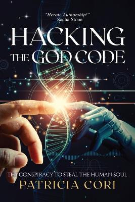 Hacking the God Code: The Conspiracy to Steal the Human Soul - Patricia Cori - cover
