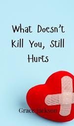 What Doesn't Kill You, Still Hurts