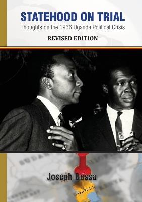 Statehood on Trial: Thoughts on the 1966 Uganda Political Crisis - Joseph Bossa - cover