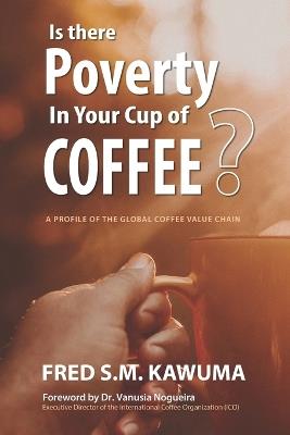 Is There Poverty in Your Cup of Coffee?: An overview of the global coffee value chain - Frederick S M Kawuma - cover