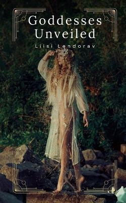 Goddesses Unveiled - Liisi Lendorav - cover