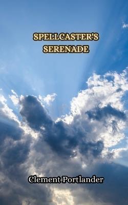 Spellcaster's Serenade - Clement Portlander - cover