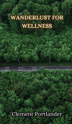 Wanderlust for Wellness - Clement Portlander - cover