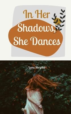 In Her Shadows, She Dances - Leena Merip?ld - cover