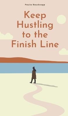 Keep Hustling to the Finish Line - Paula Raudsepp - cover