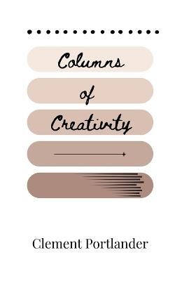 Columns of Creativity - Clement Portlander - cover