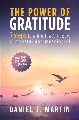 The power of gratitude: 7 steps to a happier, more successful and more meaningful life - Daniel J Martin - cover