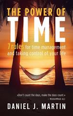 The Power of Time: 7 Rules for Time Management and Taking Control of Your Life