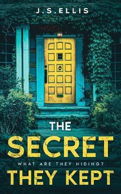 The Secret They Kept: Book 1: What are they hiding?: An addictive and gripping psychological thriller - J S Ellis - cover