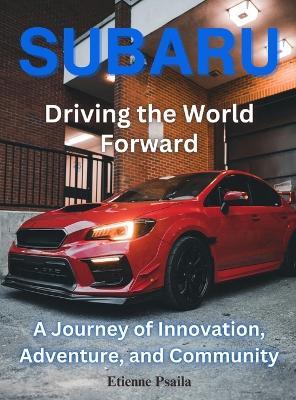 Subaru: Driving the World Forward: Driving the World Foward - Etienne Psaila - cover