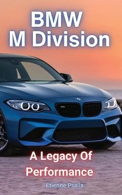 BMW M Division: A Legacy of Performance: A Legacy of Performance - Etienne Psaila - cover