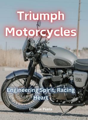 Triumph Motorcycles: Engineering Spirit, Racing Heart - Etienne Psaila - cover