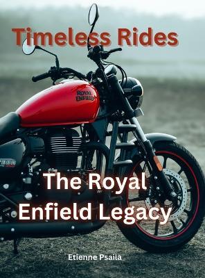 Timeless Rides: The Royal Enfield Legacy - Psaila - cover