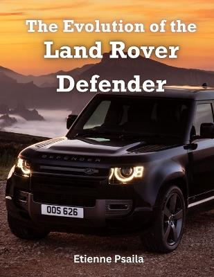 The Evolution of the Land Rover Defender - Etienne Psaila - cover