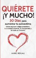 Quierete !Y MUCHO!: 30 Dias para aumentar tu autoestima. Como superar la baja autoestima, la ansiedad, el estres, la inseguridad y la duda en ti mismo - Marc Reklau - cover