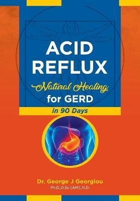 Acid Reflux: Natural Healing for GERD in 90 Days - George John Georgiou - cover