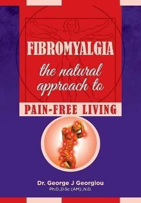 Fibromyalgia: The Natural Approach to Pain-Free Living - George John Georgiou - cover