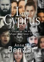 I am Cyprus: 25 Stories of the migrant and refugee experience in Cyprus
