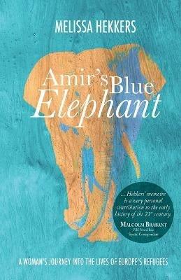 Amir's Blue Elephant: A woman's journey into the lives of Europe's refugees - Melissa Hekkers - cover