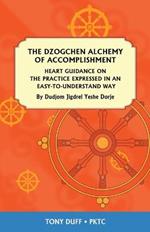 The Dzogchen Alchemy of Accomplishment: Heart Guidance on the Practice Expressed in an Easy-To-Understand Way