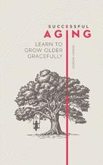 Successful Aging: Learn to Grow Older Gracefully