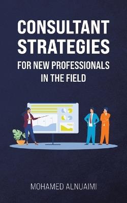 Consultant Strategies for New Professionals in the Field - Mohamed Alnuaimi - cover