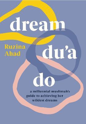 Dream Du'a Do: a millennial muslimah's guide to achieving her wildest dreams - Ruzina Ahad - cover