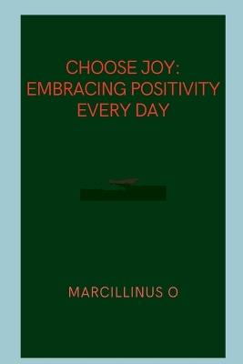 Choose Joy: Embracing Positivity Every Day - Marcillinus O - cover