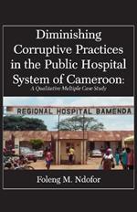 Diminishing Corruptive Practices in the Public Hospital System of Cameroon: A Qualitative Multiple Case Study